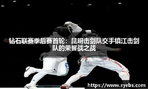 钻石联赛季后赛首轮：昆明击剑队交手镇江击剑队的荣誉战之战