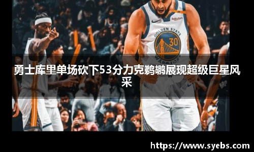 勇士库里单场砍下53分力克鹈鹕展现超级巨星风采