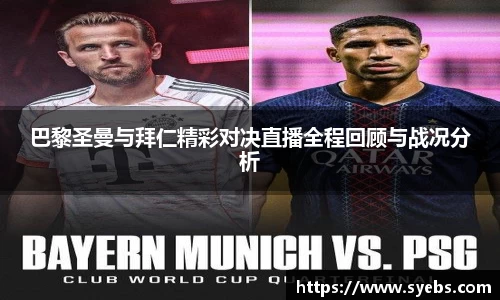 巴黎圣曼与拜仁精彩对决直播全程回顾与战况分析