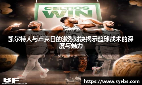凯尔特人与卢克日的激烈对决揭示篮球战术的深度与魅力